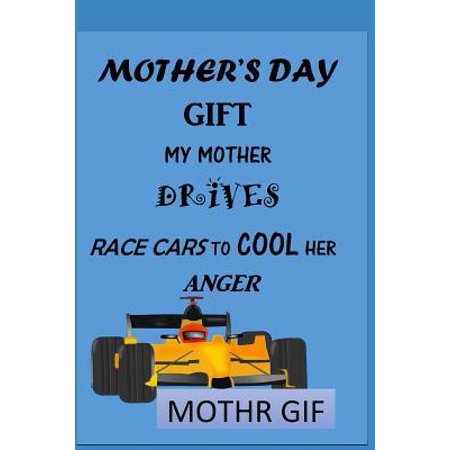 Mother's Day Gift: My Mother Drives a Race Car to Cool her Anger; Notebook. Journal. Diary. Best Present for Mothers, Nana, Girlfriends.