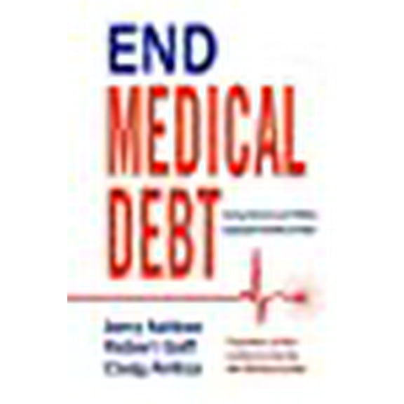 End Medical Debt: Curing America's $1 Trillion Unpayable Healthcare Debt (Paperback)