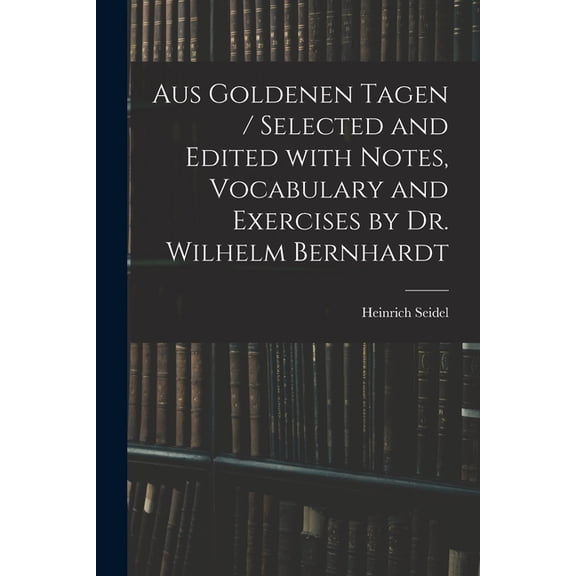 Aus Goldenen Tagen / Selected and Edited With Notes, Vocabulary and Exercises by Dr. Wilhelm Bernhardt, (Paperback)