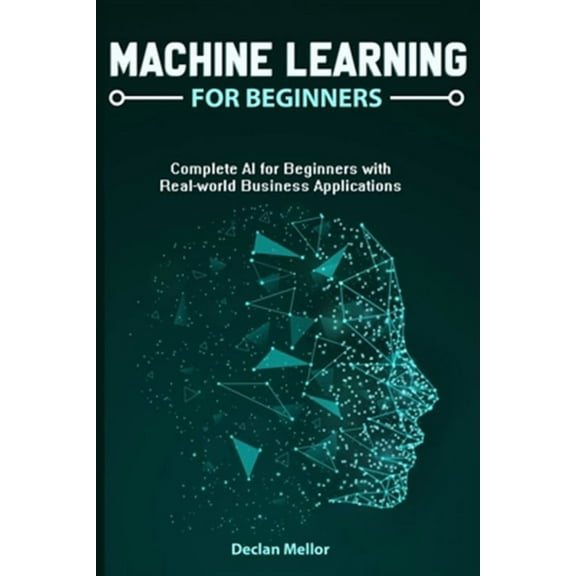 Machine Learning For Beginners: Complete AI for Beginners with Real-world Business Applications (Paperback)