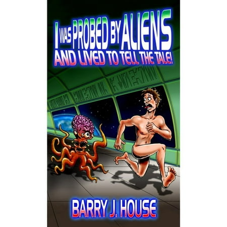I Was Probed by Aliens and Lived to Tell the Tale - eBook