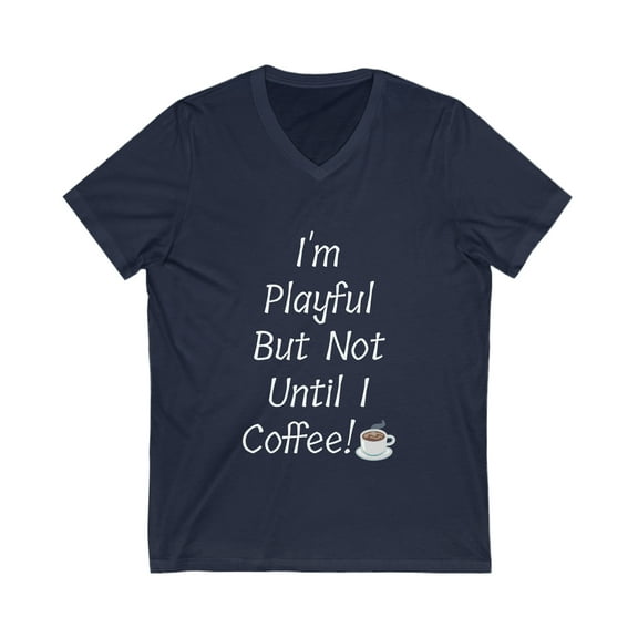 I'm Playful But Not Until I Coffee! Unisex Jersey Short Sleeve V-Neck Tee