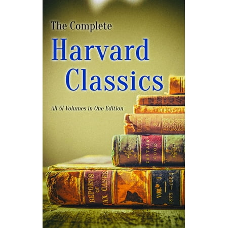 - The Complete Harvard Classics - All 51 Volumes in One Edition - eBook