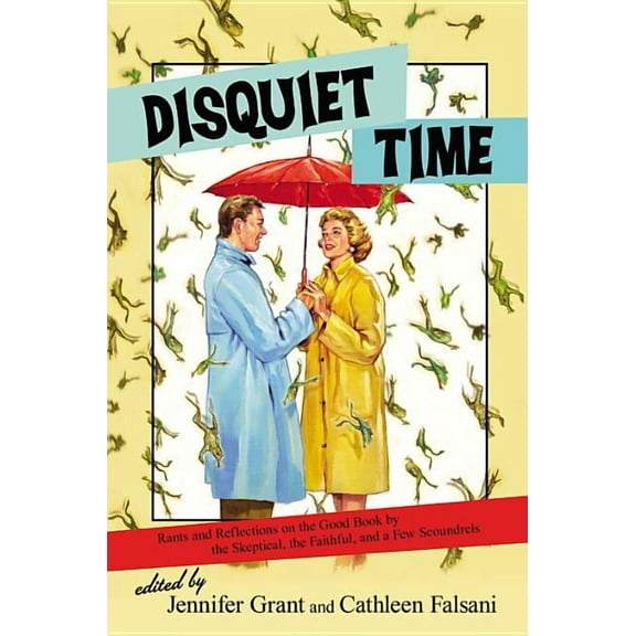 Disquiet Time : Rants and Reflections on the Good Book by the Skeptical, the Faithful, and a Few Scoundrels (Hardcover)