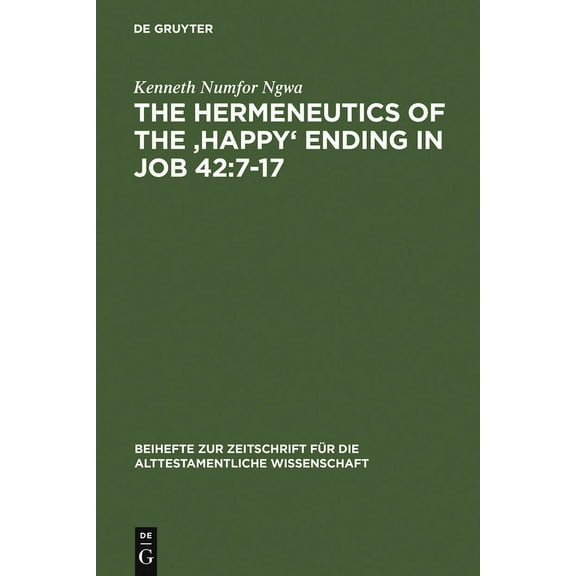 Beihefte Zur Zeitschrift FÃ¼r die Alttest The Hermeneutics of the 'Happy' Ending in Job 42:7-17, Book 354, (Hardcover)