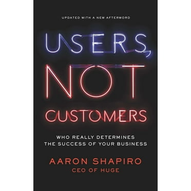 Users, Not Customers : Who Really Determines the Success of Your Business (Paperback)