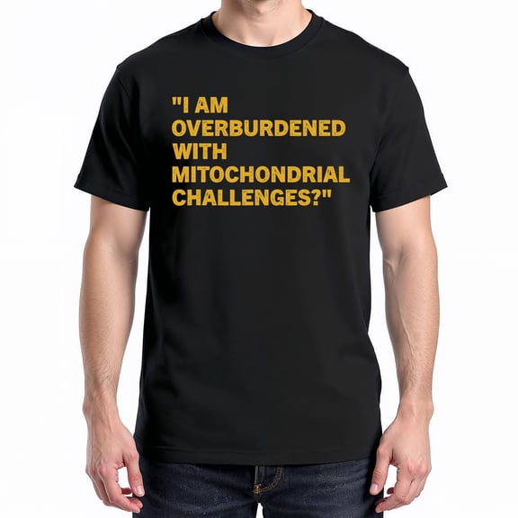 I Am Overburdened With Mitochondrial Challenges T-Shirt – Science Humor Theme – Academic Enthusiasts