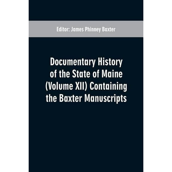 Documentary History of the State of Maine (Volume XII) Containing the Baxter Manuscripts (Paperback)