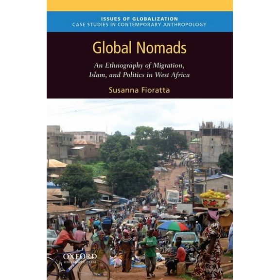 Issues of Globalization Global Nomads: An Ethnography of Migration, Islam, and Politics in West Africa, (Paperback)