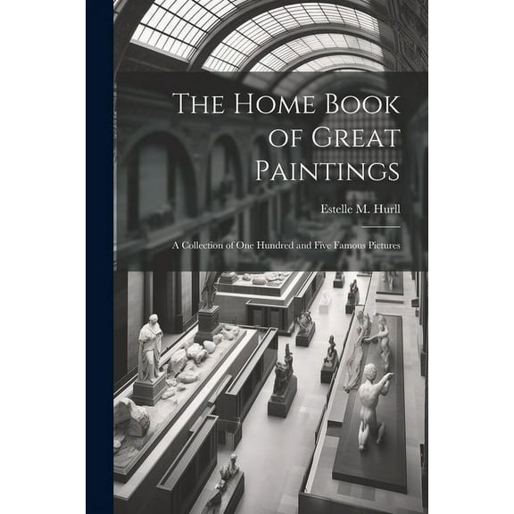 The Home Book of Great Paintings; a Collection of One Hundred and Five Famous Pictures (Paperback)