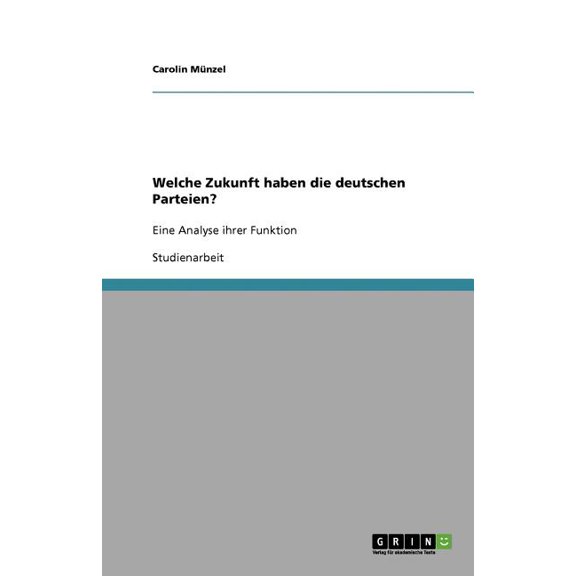 Welche Zukunft haben die deutschen Parteien? : Eine Analyse ihrer Funktion (Paperback)