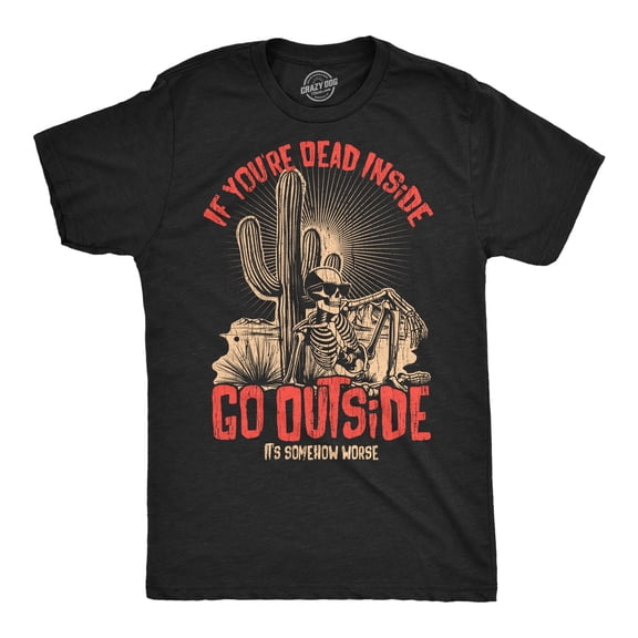 Mens Funny T Shirts If Your Dead Inside Go Outside Its Somehow Worse Sarcastic Graphic Novelty Tee for Men Graphic Tees