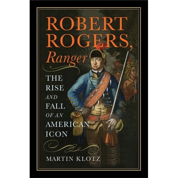 Robert Rogers, Ranger: The Rise and Fall of an American Icon, (Hardcover)