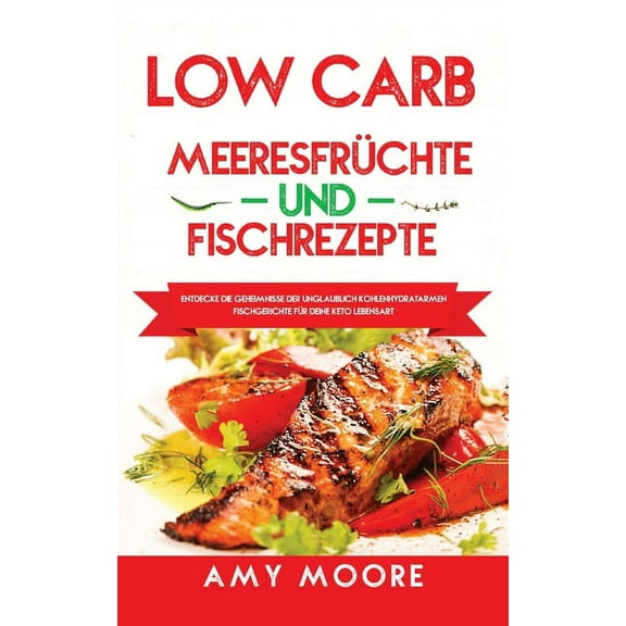 Low Carb Meeresfrüchte-und Fischrezepte: Entdecke die Geheimnisse der unglaublich kohlenhydratarmen Fischgerichte für de, (Paperback)