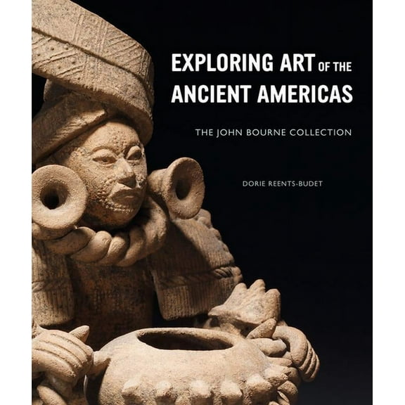 Exploring Art of the Ancient Americas: The John Bourne Collection, (Hardcover)