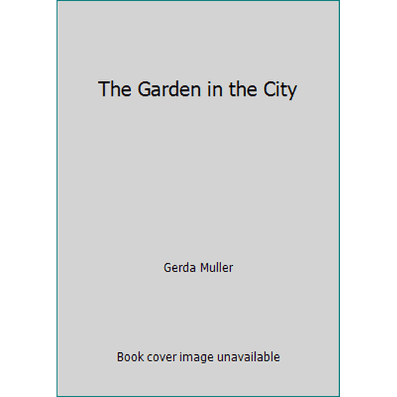Pre-Owned The Garden in the City (Hardcover) 0525446974 9780525446972