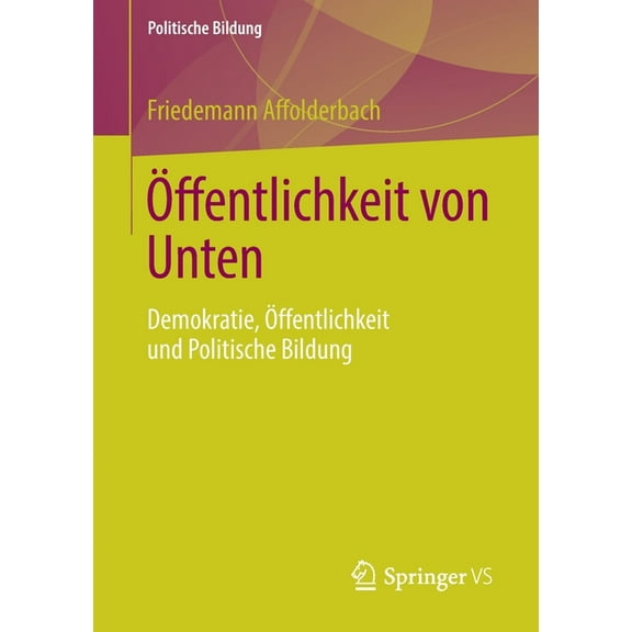 Politische Bildung Ãffentlichkeit Von Unten: Demokratie, Ãffentlichkeit Und Politische Bildung, (Paperback)