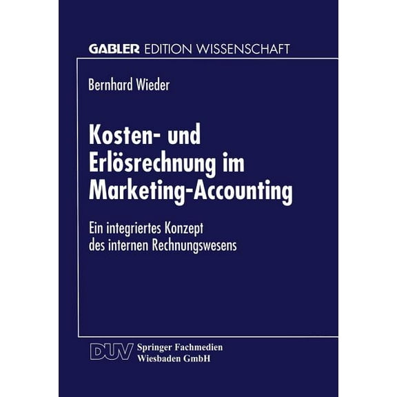 Gabler Edition Wissenschaft Kosten- Und ErlÃ¶srechnung Im Marketing-Accounting: Ein Integriertes Konzept Des Internen Rechnungswesens, (Paperback)