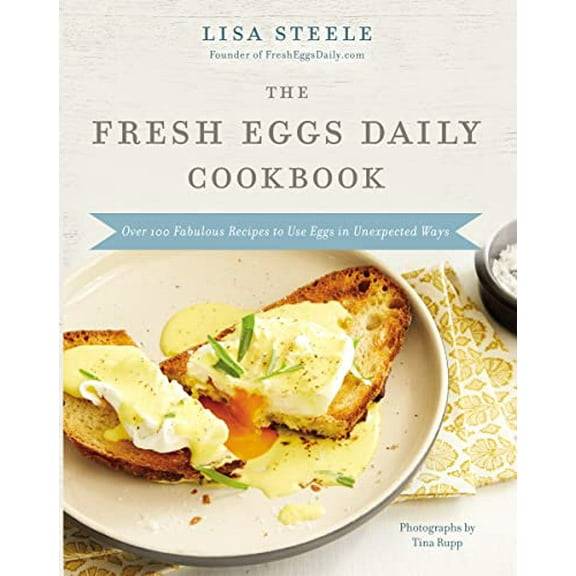 Pre-Owned The Fresh Eggs Daily Cookbook: Over 100 Fabulous Recipes to Use Eggs in Unexpected Ways - The Perfect Gift for Egg Lovers, Backyard Chicken Keepers, a (Hardcover) 078524526X 9780785245261