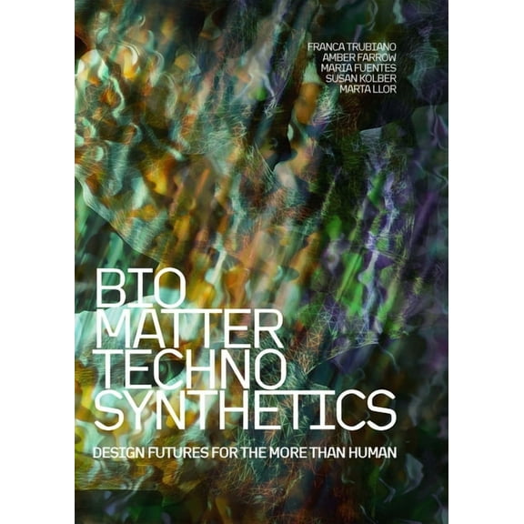 Bio/Matter/Techno/Synthetics: Design Futures for the More Than Human, (Paperback)