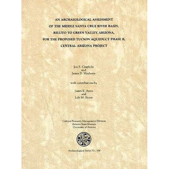 ASM Archaeological Series: An Archaeological Assessment of the Middle Santa Cruz River Basin, Rillito to Green Valley, Arizona : for the Proposed Tucson Aqueduct Phase B, CAP (Paperback)