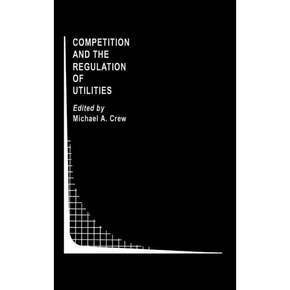Topics in Regulatory Economics and Polic Competition and the Regulation of Utilities, Book 7, (Hardcover)