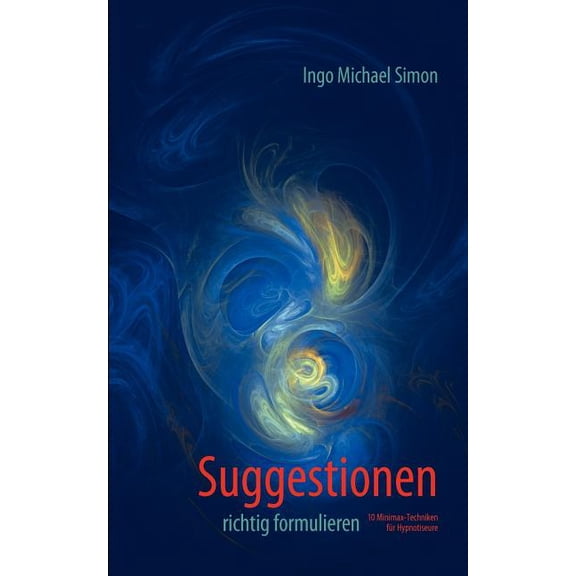 Suggestionen richtig formulieren: 10 Minimax-Techniken fÃ¼r Hypnotiseure, (Paperback)