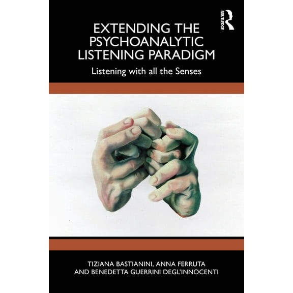 Extending the Psychoanalytic Listening Paradigm: Listening with all the Senses, (Paperback)