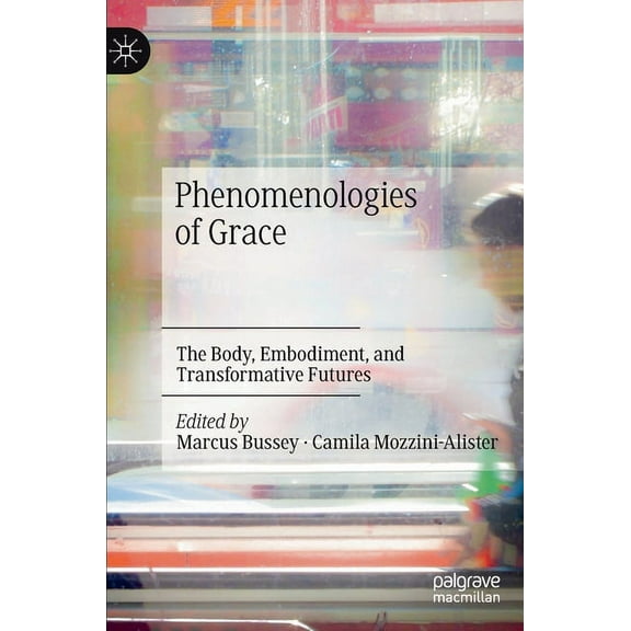 Phenomenologies of Grace: The Body, Embodiment, and Transformative Futures, (Hardcover)