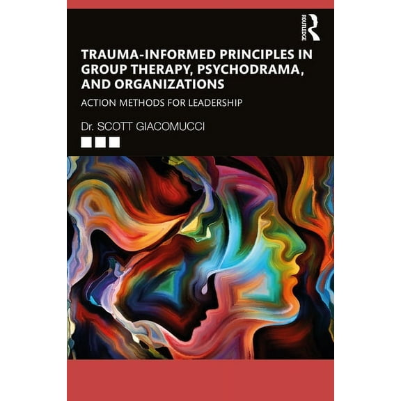 Trauma-Informed Principles in Group Therapy, Psychodrama, and Organizations: Action Methods for Leadership, (Paperback)