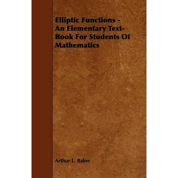 Elliptic Functions - An Elementary Text-Book for Students of Mathematics (Paperback)