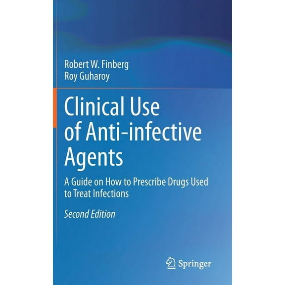 Clinical Use of Anti-Infective Agents: A Guide on How to Prescribe Drugs Used to Treat Infections, (Hardcover)