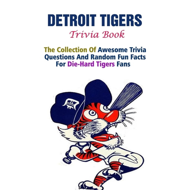 Detroit Tigers Trivia Book The Collection Of Awesome Trivia Questions