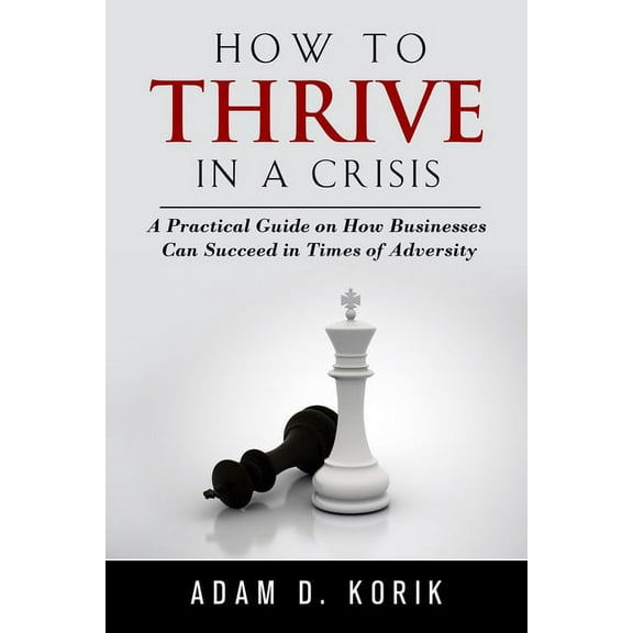 How to thrive in a crisis: A Practical Guide on How Businesses can succeed In Times of Adversity (Paperback)