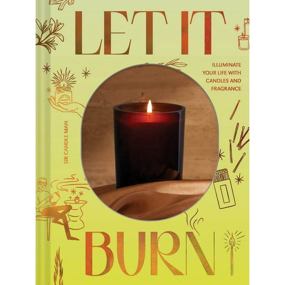 Let It Burn: Illuminate Your Life with Candles and Fragrance, (Hardcover)