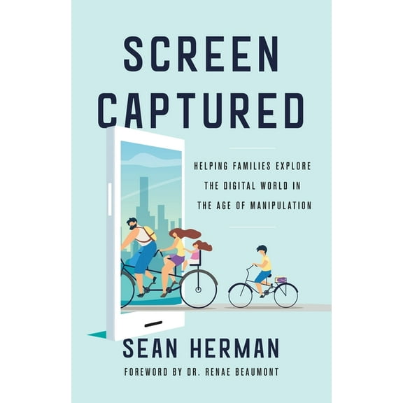 Screen Captured: Helping Families Explore the Digital World in the Age of Manipulation, (Paperback)