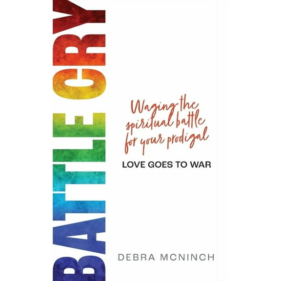 Battle Cry: Waging the spiritual battle for your prodigal, (Paperback)