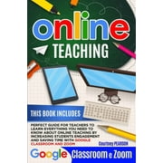 Online Teaching : Perfect Guide For Teachers To Learn Everything You Need To Know About Online Teaching By Increasing Students Engagement And Saving Time With Google Classroom And Zoom (Paperback)