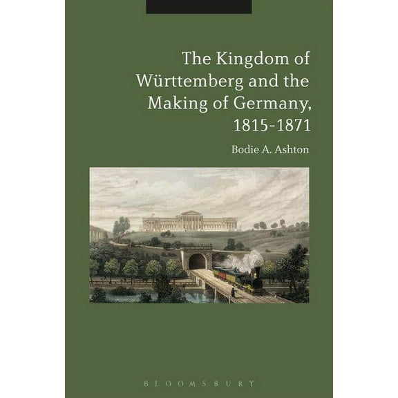 The Kingdom of WÃ¼rttemberg and the Making of Germany, 1815-1871, (Hardcover)