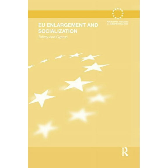 Routledge Advances in European Politics EU Enlargement and Socialization: Turkey and Cyprus, (Paperback)