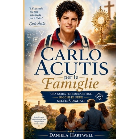 Carlo Acutis Per Le Famiglie: Una guida per crescere figli con una forte fede nell era digitale (Paperback)