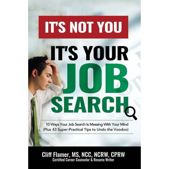 It's Not You, It's Your Job Search: 10 Ways Your Job Search Is Messing With Your Mind (Plus 43 Super-Practical Tips to U, (Paperback)
