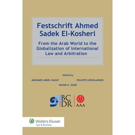 Festschrift Ahmed Sadek El-Kosheri: From the Arab World to the Globalization of International Law and Arbitration (Hardcover)
