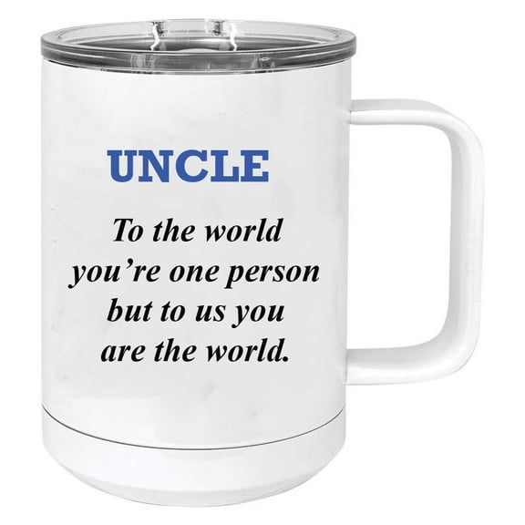 Uncle - to the world you're one person but to us you are the world Stainless Steel Vacuum Insulated 15 Oz Travel Coffee Mug with Slider Lid, White
