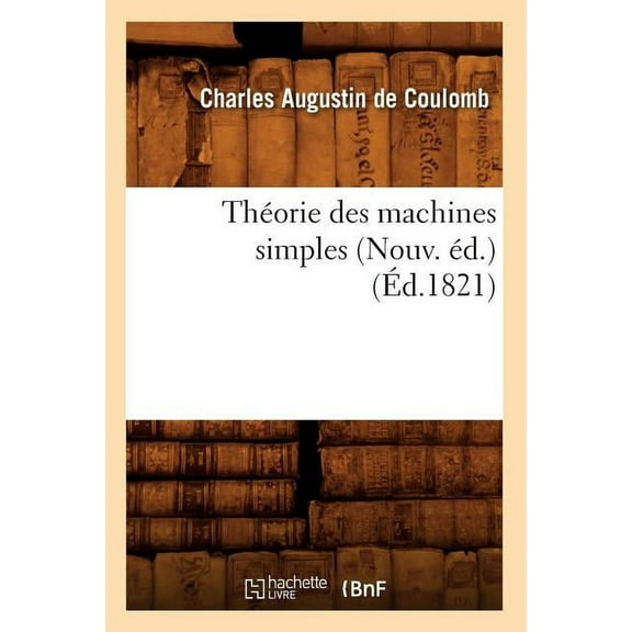 Savoirs Et Traditions: Théorie Des Machines Simples (Nouv. Éd.) (Éd.1821) (Paperback)