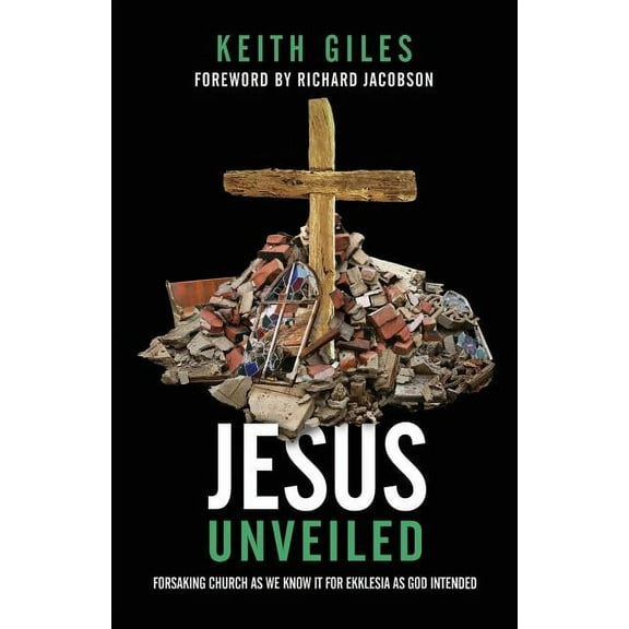 Jesus Unveiled: Forsaking Church as We Know It for Ekklesia as God Intended, (Paperback)