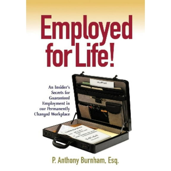 Employed for Life! : An Insider's Secrets for Guaranteed Employment in Our Permanently Changed Workplace (Edition 1) (Paperback)