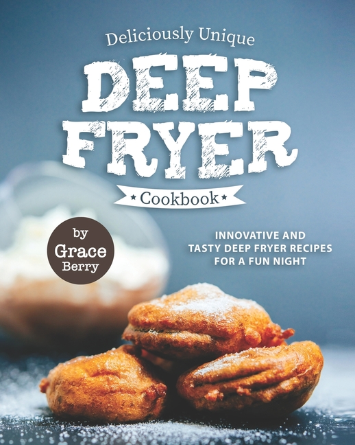 Deliciously Unique Deep Fryer Cookbook Innovative and Tasty Deep