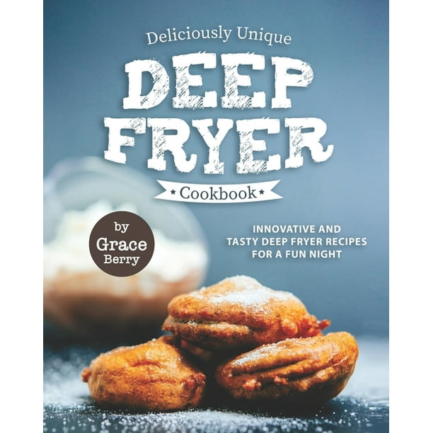 Deliciously Unique Deep Fryer Cookbook Innovative And Tasty Deep Fryer
