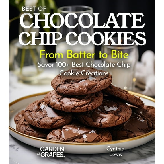 Best of Best of Chocolate Chip cookies Cookbook: From Batter to Bite Savor 100  Best Chocolate Chip Cookie Creations, (Paperback)